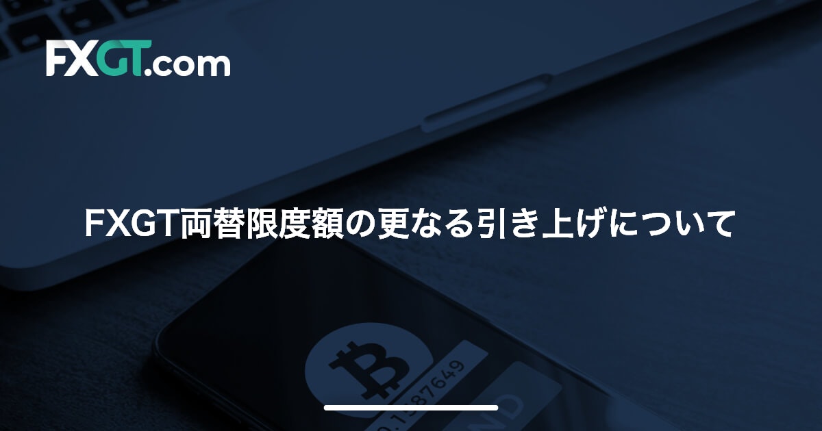 FXGT両替限度額の更なる引き上げについて’22